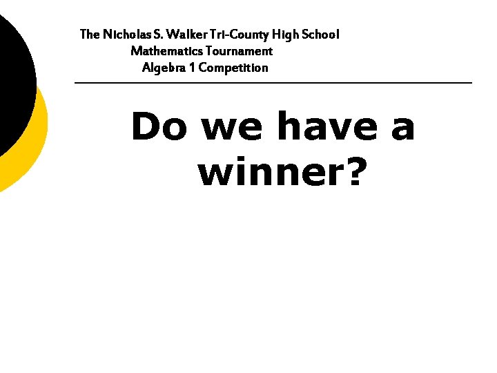 The Nicholas S. Walker Tri-County High School Mathematics Tournament Algebra 1 Competition Do we