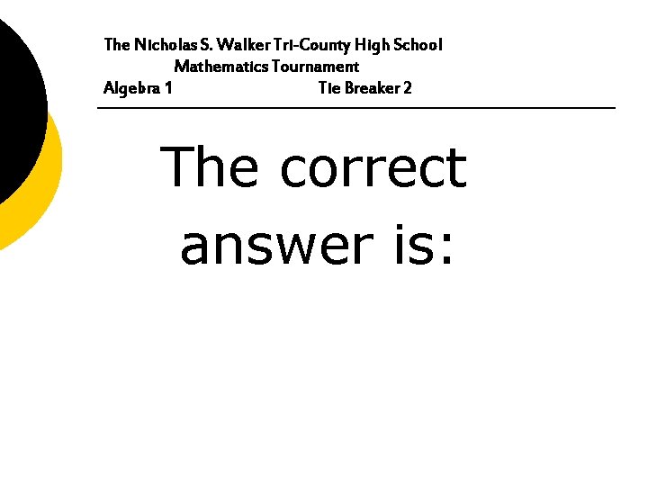 The Nicholas S. Walker Tri-County High School Mathematics Tournament Algebra 1 Tie Breaker 2