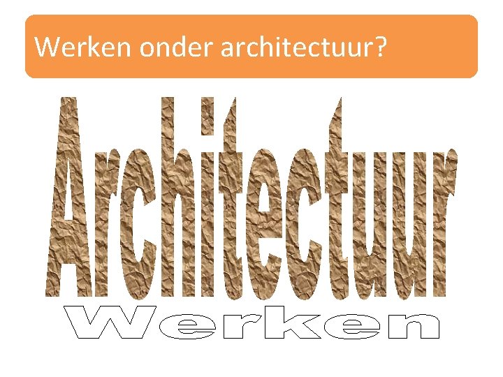 Werken onder architectuur? 