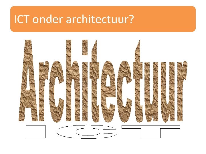 ICT onder architectuur? 