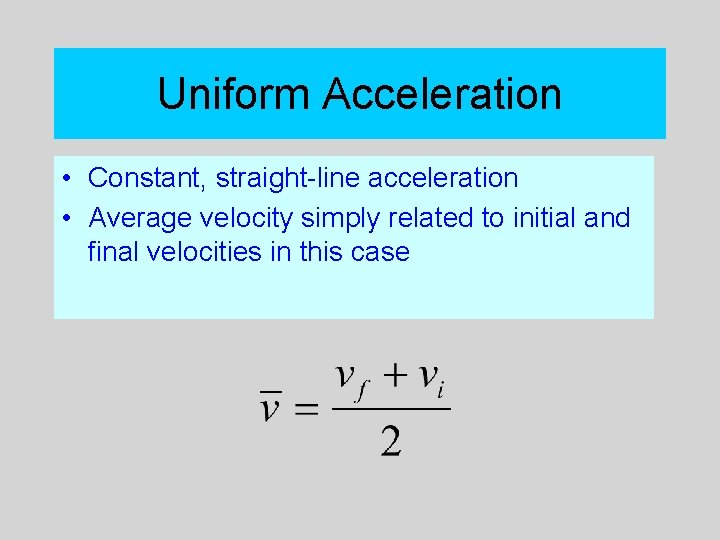 Uniform Acceleration • Constant, straight-line acceleration • Average velocity simply related to initial and