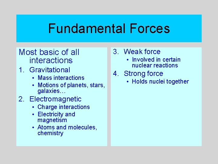 Fundamental Forces Most basic of all interactions 1. Gravitational • Mass interactions • Motions
