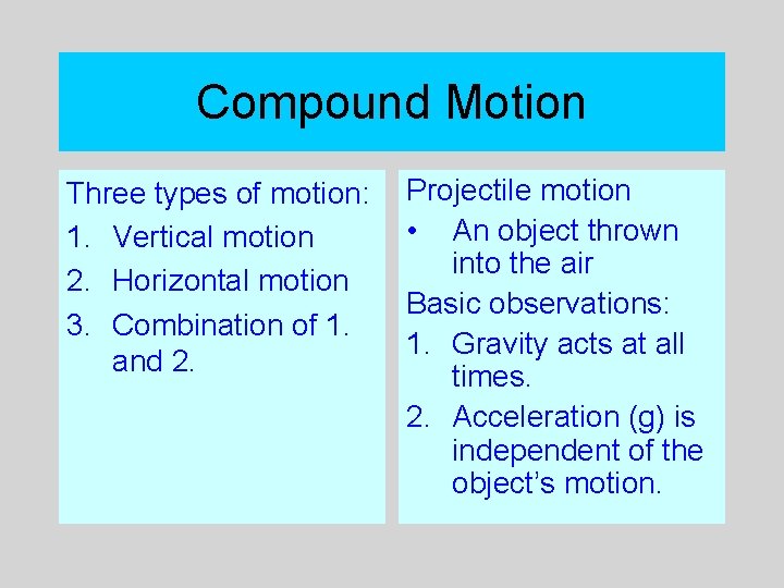 Compound Motion Three types of motion: 1. Vertical motion 2. Horizontal motion 3. Combination