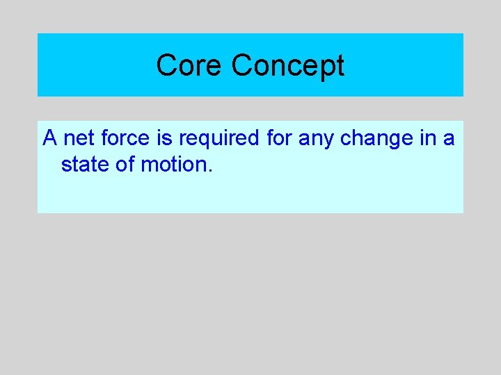 Core Concept A net force is required for any change in a state of