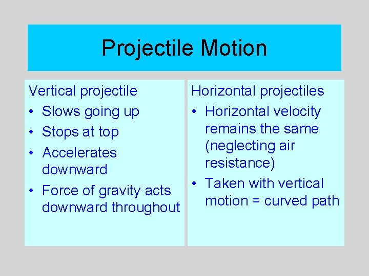 Projectile Motion Vertical projectile Horizontal projectiles • Slows going up • Horizontal velocity remains