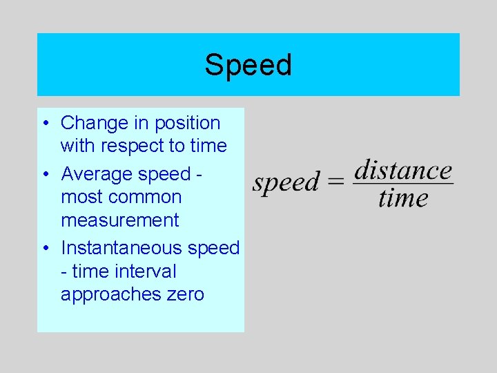 Speed • Change in position with respect to time • Average speed most common