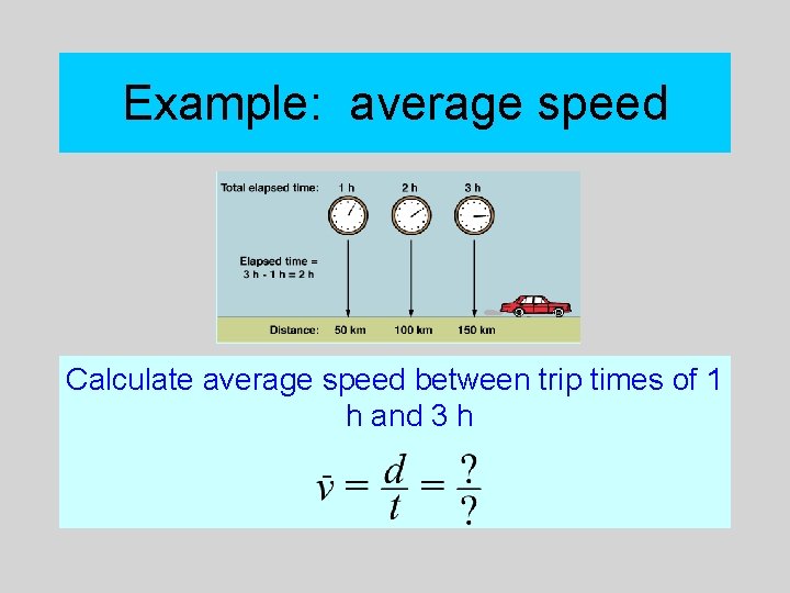 Example: average speed Calculate average speed between trip times of 1 h and 3