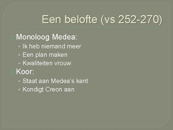 Een belofte (vs 252 -270) �Monoloog Medea: • Ik heb niemand meer • Een