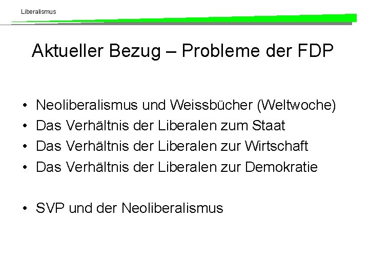 Liberalismus Aktueller Bezug – Probleme der FDP • • Neoliberalismus und Weissbücher (Weltwoche) Das