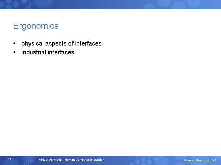 Ergonomics • physical aspects of interfaces • industrial interfaces 13 Virtual University - Human