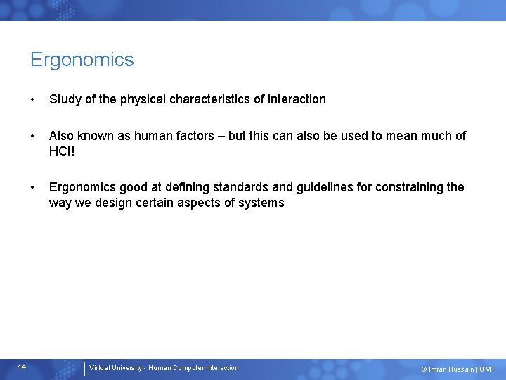 Ergonomics 14 • Study of the physical characteristics of interaction • Also known as