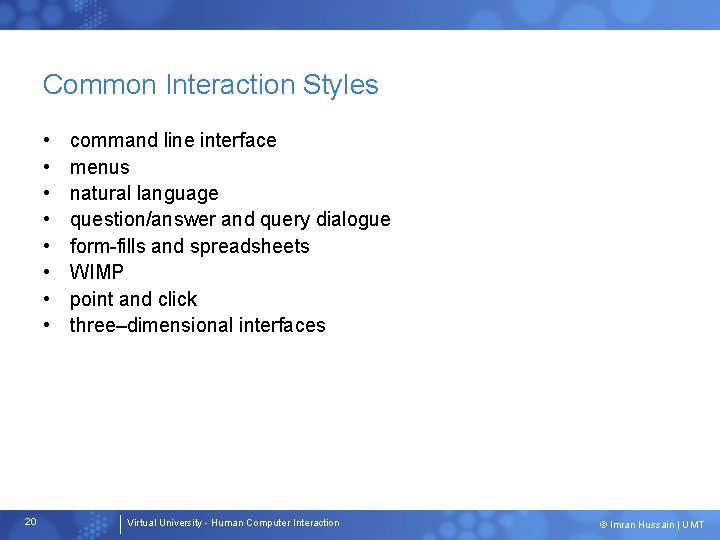 Common Interaction Styles • • 20 command line interface menus natural language question/answer and