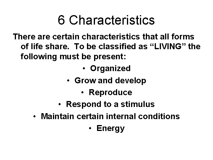 6 Characteristics There are certain characteristics that all forms of life share. To be