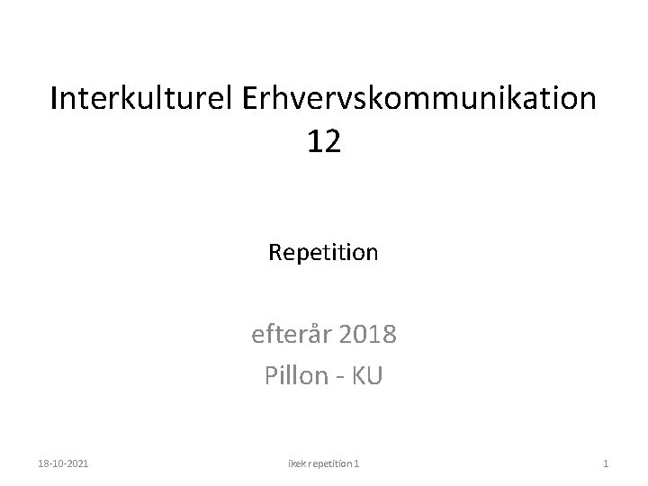 Interkulturel Erhvervskommunikation 12 Repetition efterår 2018 Pillon - KU 18 -10 -2021 ikek repetition
