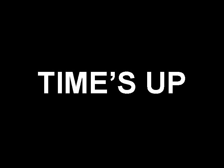TIME’S UP 