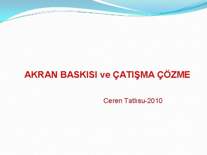 AKRAN BASKISI ve ÇATIŞMA ÇÖZME Ceren Tatlısu-2010 