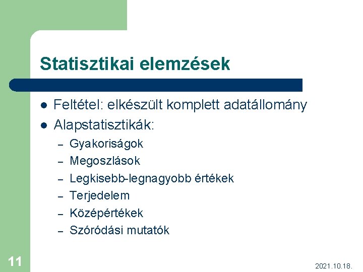 Statisztikai elemzések l l Feltétel: elkészült komplett adatállomány Alapstatisztikák: – – – 11 Gyakoriságok