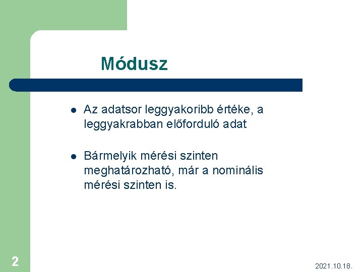 Módusz 2 l Az adatsor leggyakoribb értéke, a leggyakrabban előforduló adat l Bármelyik mérési