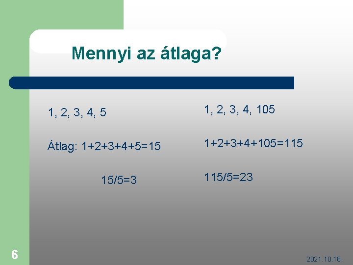 Mennyi az átlaga? 1, 2, 3, 4, 5 1, 2, 3, 4, 105 Átlag: