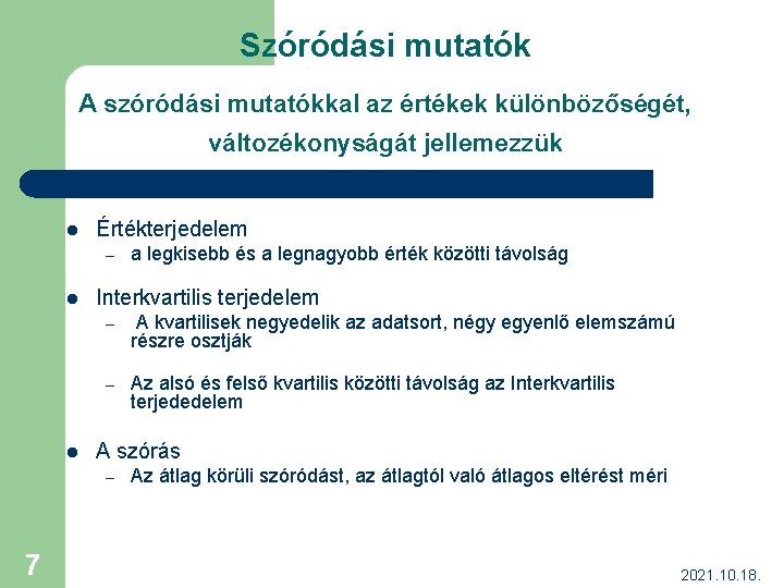 Szóródási mutatók A szóródási mutatókkal az értékek különbözőségét, változékonyságát jellemezzük l Értékterjedelem – l