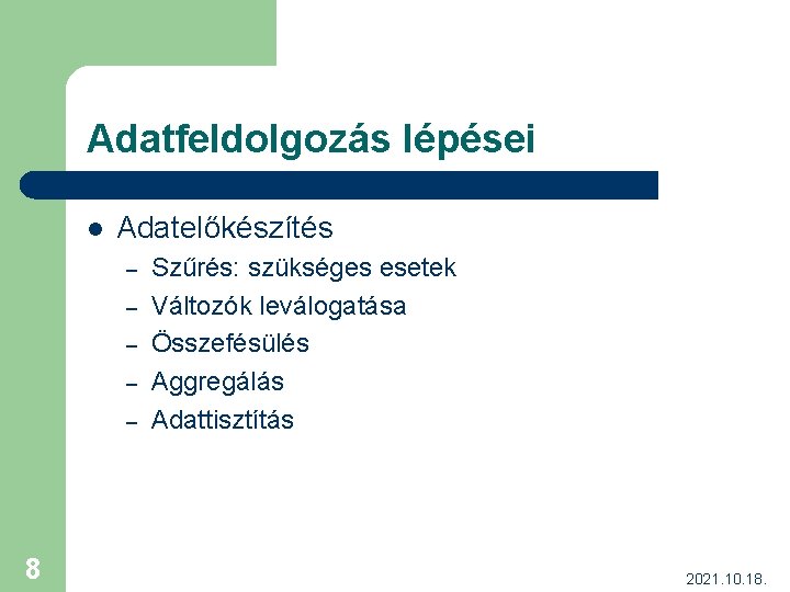 Adatfeldolgozás lépései l Adatelőkészítés – – – 8 Szűrés: szükséges esetek Változók leválogatása Összefésülés