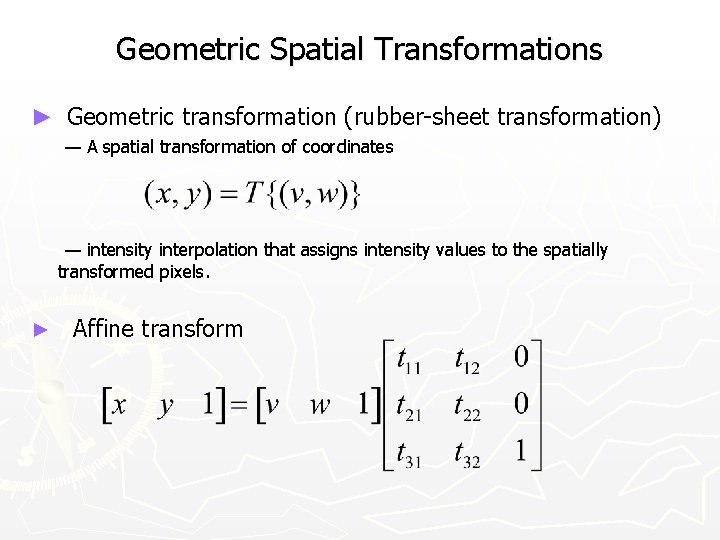Geometric Spatial Transformations ► Geometric transformation (rubber-sheet transformation) — A spatial transformation of coordinates