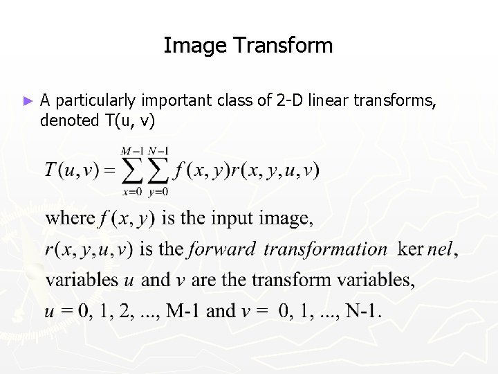 Image Transform ► A particularly important class of 2 -D linear transforms, denoted T(u,