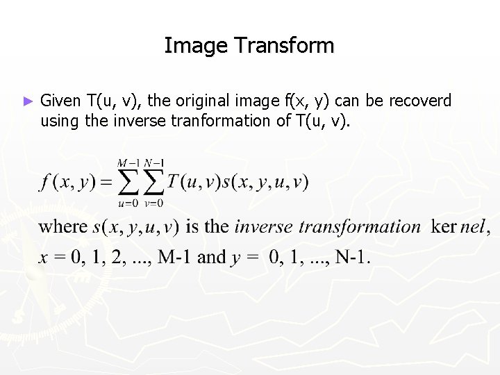 Image Transform ► Given T(u, v), the original image f(x, y) can be recoverd