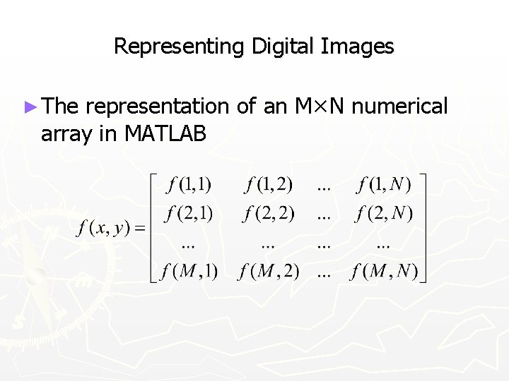 Representing Digital Images ► The representation of an M×N numerical array in MATLAB 