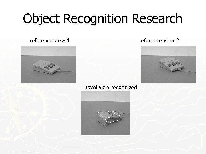Object Recognition Research reference view 1 reference view 2 novel view recognized 