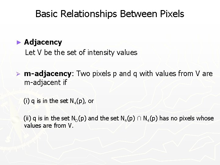 Basic Relationships Between Pixels ► Adjacency Let V be the set of intensity values