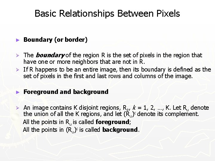 Basic Relationships Between Pixels ► Boundary (or border) The boundary of the region R