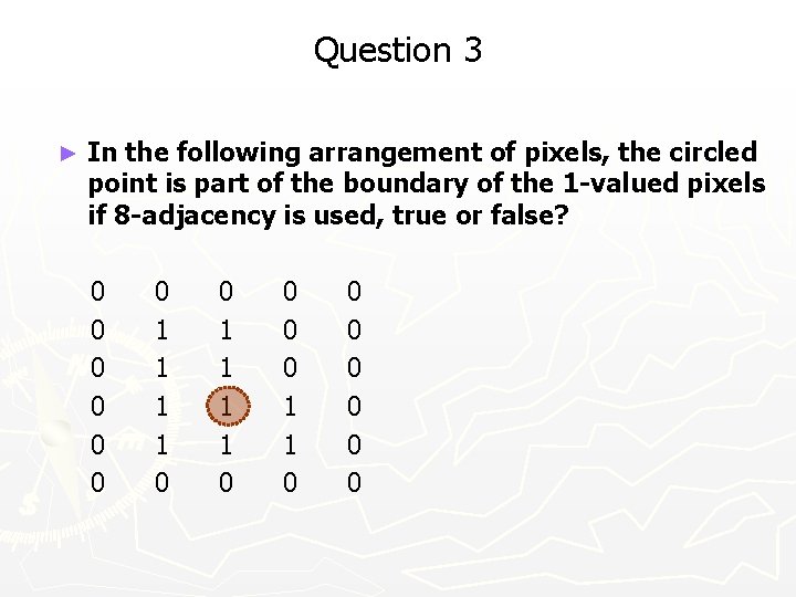 Question 3 ► In the following arrangement of pixels, the circled point is part