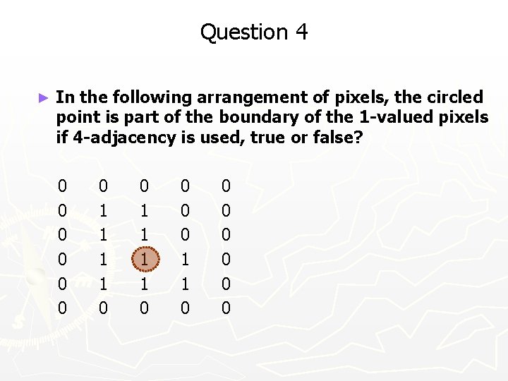 Question 4 ► In the following arrangement of pixels, the circled point is part