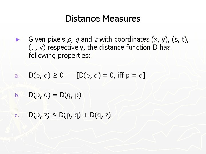 Distance Measures ► Given pixels p, q and z with coordinates (x, y), (s,