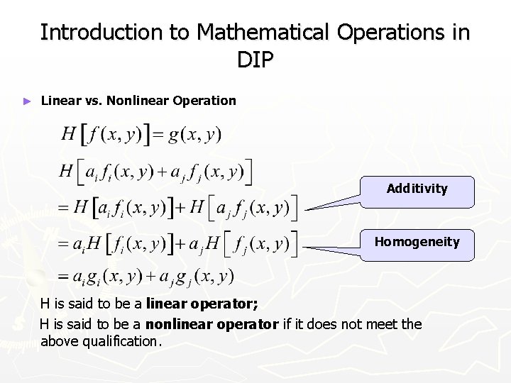 Introduction to Mathematical Operations in DIP ► Linear vs. Nonlinear Operation Additivity Homogeneity H