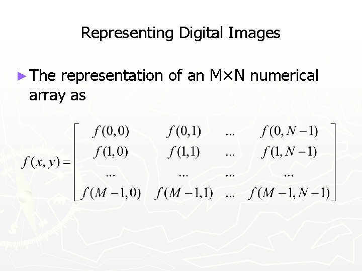 Representing Digital Images ► The representation of an M×N numerical array as 