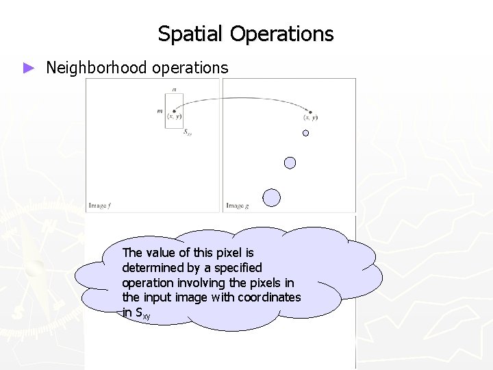 Spatial Operations ► Neighborhood operations The value of this pixel is determined by a