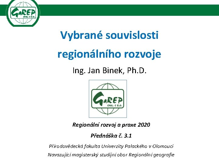 Vybrané souvislosti regionálního rozvoje Ing. Jan Binek, Ph. D. Regionální rozvoj a praxe 2020