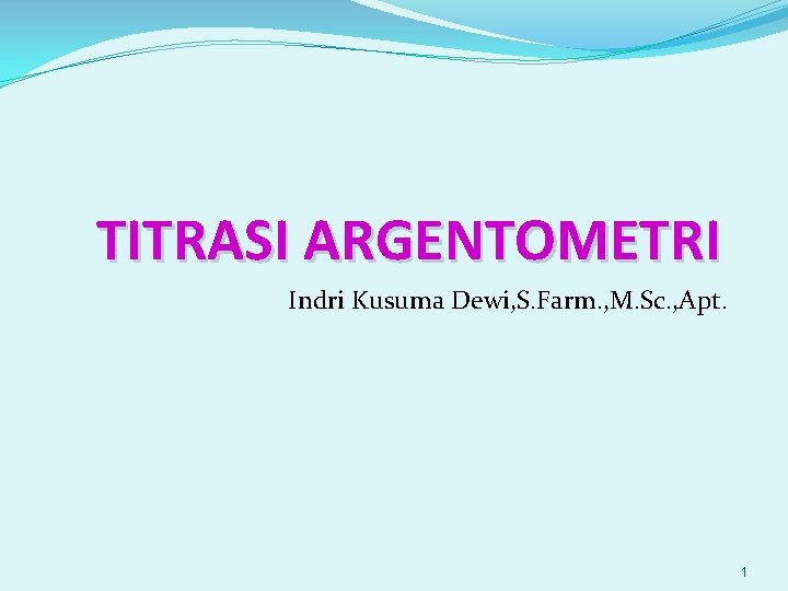 TITRASI ARGENTOMETRI Indri Kusuma Dewi, S. Farm. , M. Sc. , Apt. 1 