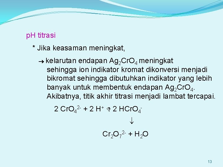 p. H titrasi * Jika keasaman meningkat, kelarutan endapan Ag 2 Cr. O 4