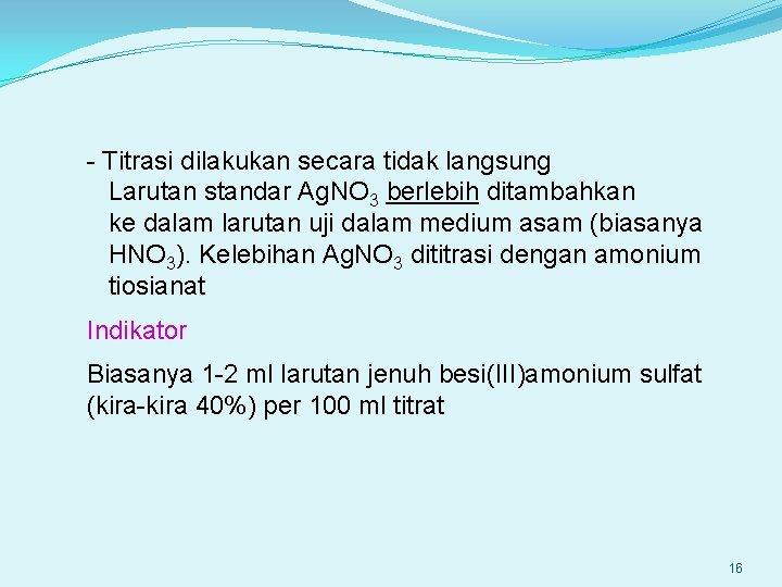 - Titrasi dilakukan secara tidak langsung Larutan standar Ag. NO 3 berlebih ditambahkan ke