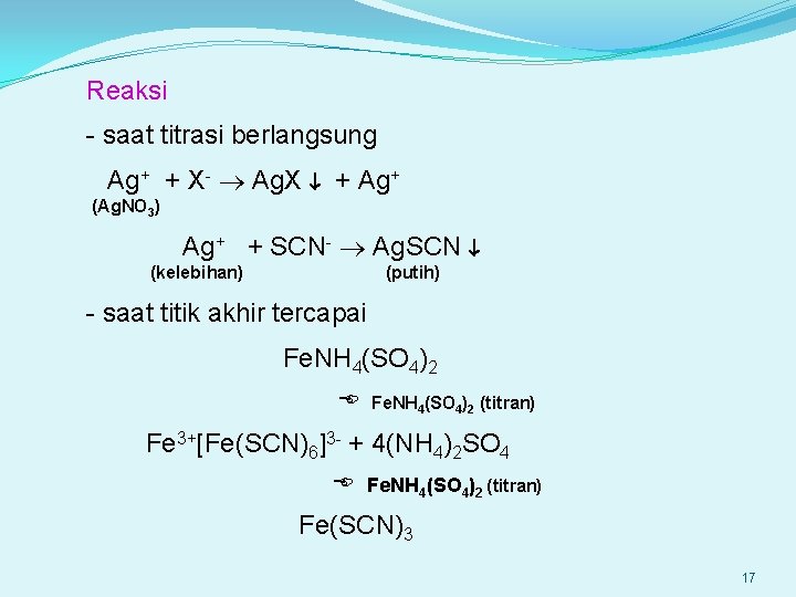 Reaksi - saat titrasi berlangsung Ag+ + X- Ag. X + Ag+ (Ag. NO