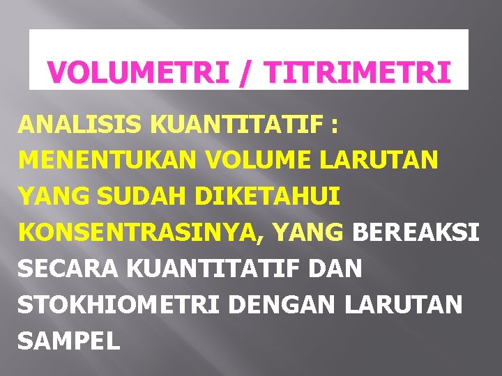 VOLUMETRI / TITRIMETRI ANALISIS KUANTITATIF : MENENTUKAN VOLUME LARUTAN YANG SUDAH DIKETAHUI KONSENTRASINYA, YANG