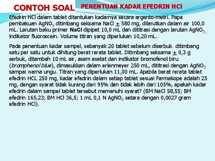 CONTOH SOAL PENENTUAN KADAR EFEDRIN HCl Efedrin HCl dalam tablet ditentukan kadarnya secara argento-metri.