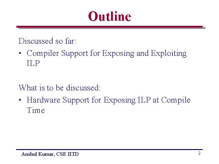 Outline Discussed so far: • Compiler Support for Exposing and Exploiting ILP What is