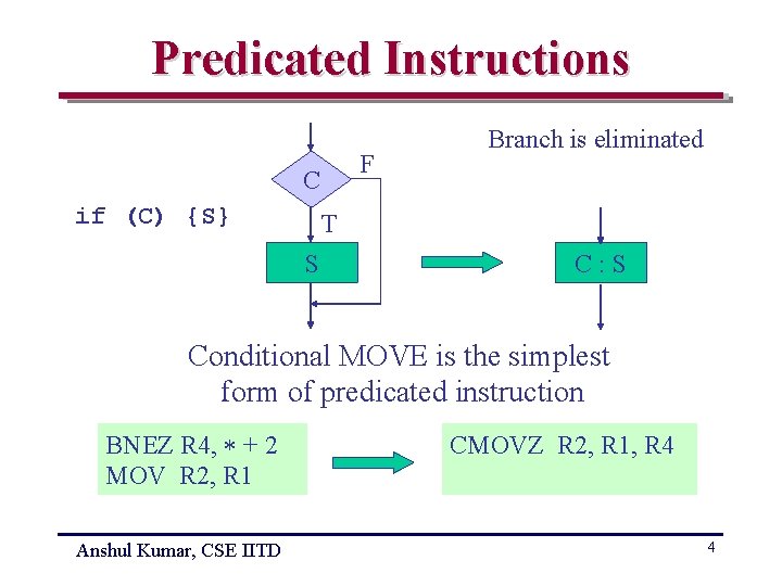 Predicated Instructions F C if (C) {S} Branch is eliminated T S C: S