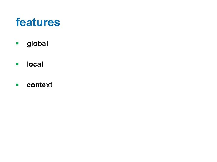 features § global § local § context 