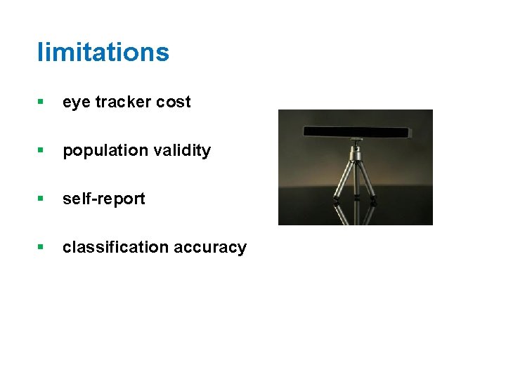 limitations § eye tracker cost § population validity § self-report § classification accuracy 