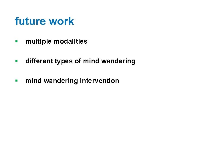 future work § multiple modalities § different types of mind wandering § mind wandering